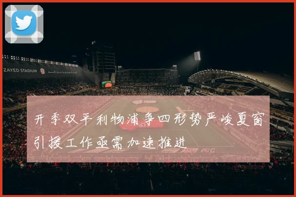 开季双平利物浦争四形势严峻夏窗引援工作亟需加速推进
